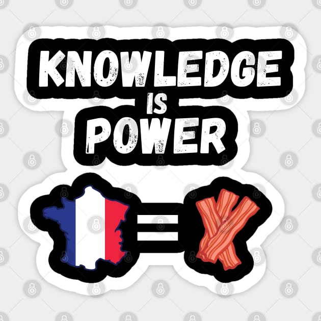 Knowledge Is Power France Is Bacon Sticker by maxdax